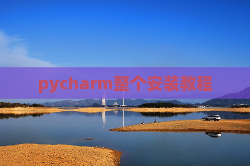 pycharm整个安装教程 pycharm整个安装教程